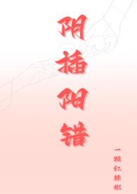 阴插阳错(1V1高H)一颗红辣椒著