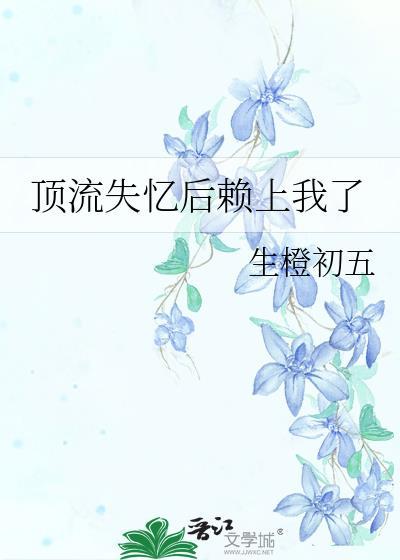 失忆后顶流都说是我男友
