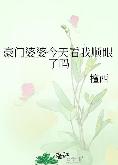 豪门婆婆今天看我顺眼了吗讲的什么