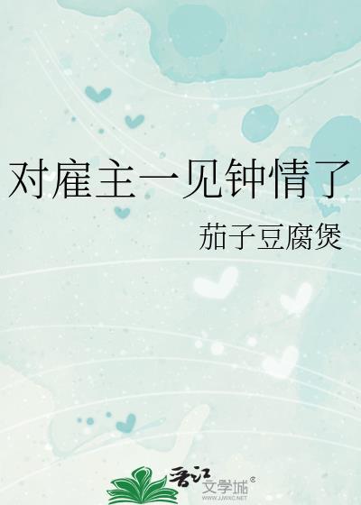 对雇主一见钟情了作者茄子豆腐煲