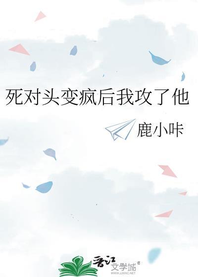 死对头变疯后我攻了他鹿小卡