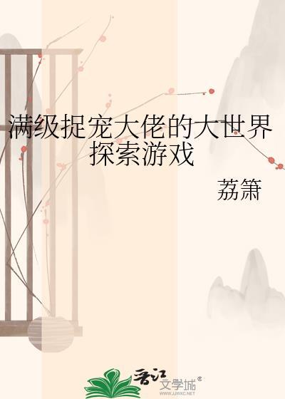 满级捉宠大佬的大世界探索游戏百度