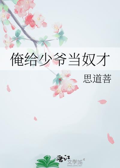 俺给少爷当奴才晋江文学城手机版